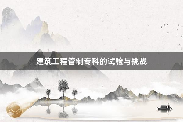 建筑工程管制专科的试验与挑战